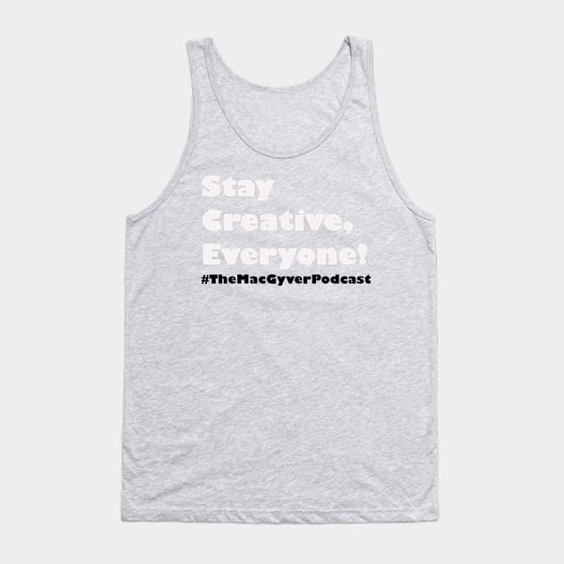 Stay Creative Everyone (White) MacGyver Podcast Tank Top by Mac Jackson 